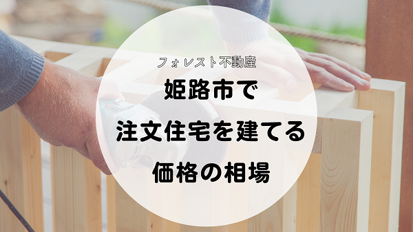【解説】姫路市で注文住宅を建てるときの相場【フォレスト不動産】
