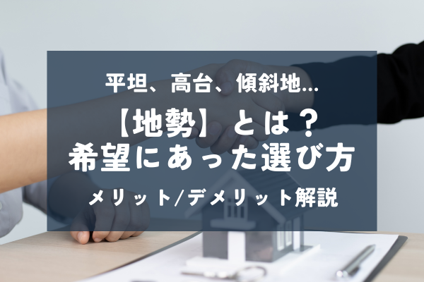 土地の種類【地勢】とは？おすすめの選び方を不動産屋が解説｜姫路市の傾斜地は注意？