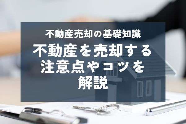 不動産売却とは？家を売るなら知っておきたい知識