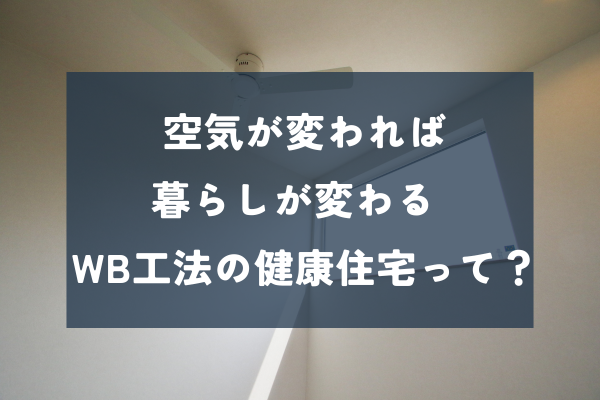 健康住宅って実際どう？“通気断熱WB工法”が選ばれる理由と暮らしの変化