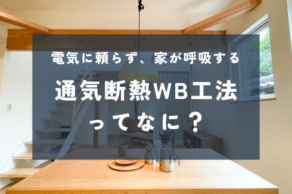 電気に頼らず快適な家をつくる「通気断熱WB工法」とは？