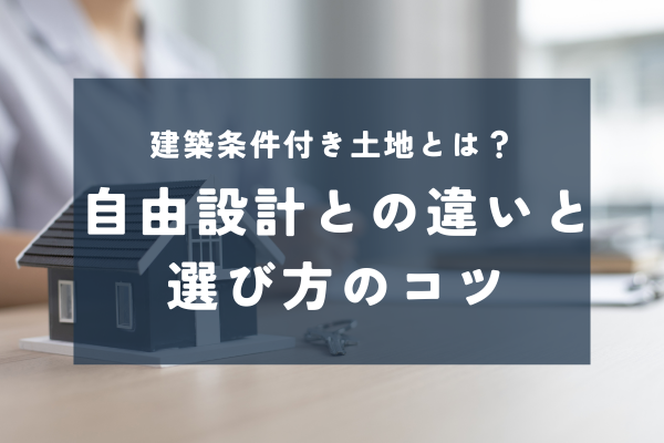 建築条件付き土地＝自由がないは誤解？後悔しない選び方とメリットまとめ