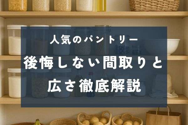 1畳?2畳?パントリーの広さと間取りの正解を実例で紹介