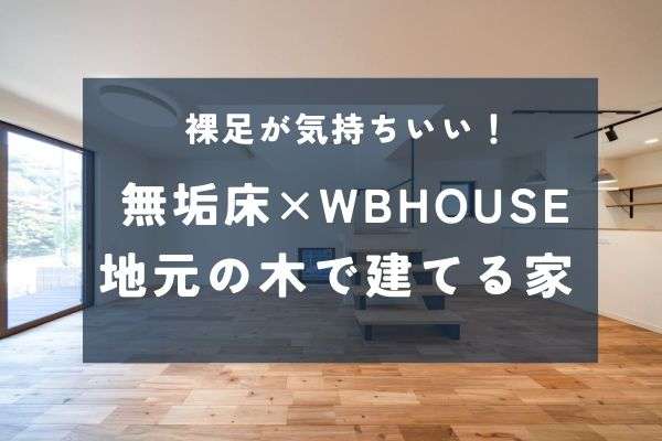 「無垢床×WBHOUSE」自然素材と国産の木で叶える快適な家づくり