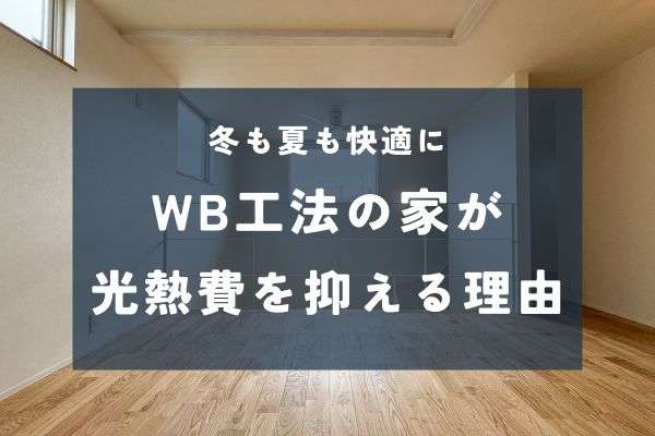 WB工法の家はなぜ光熱費を抑えられる？冬も夏も快適に暮らせる“呼吸する住まい