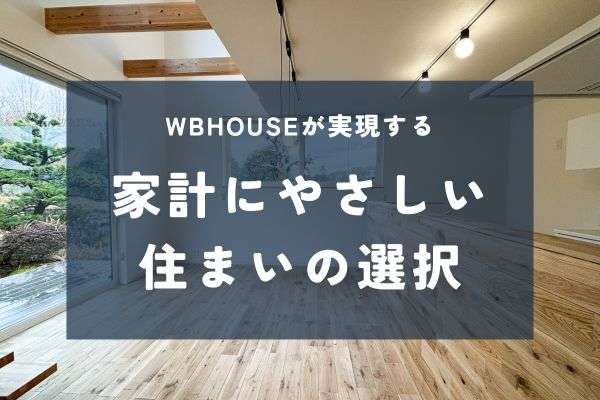家づくりの“見えない支出”を減らす住まいとは？