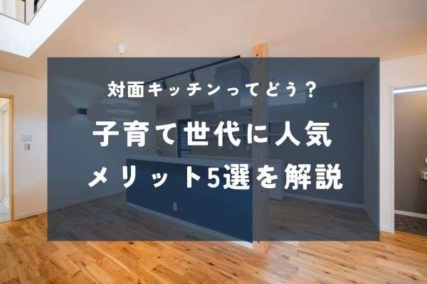 対面キッチンのメリット5選|家族時間が増える家